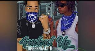 Topbenna ft JeriQ FVcked Up Mp3 Download