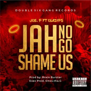 Joe P Jah No Go Shame Us ft. Oladips m[p3 download