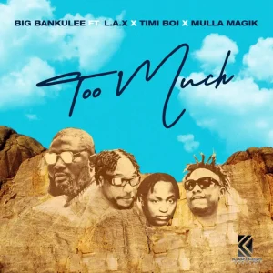 Big Bankulee Too Much ft. L.A.X Timiboi Mulla Magik mp3 download