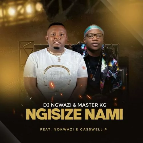 DJ Ngwazi Master KG ft Nokwazi Casswell P Ngisize Nami mp3 download