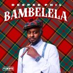 Deeper Phil Ft. Young Stunna & Artwork Sounds Bambelela mp3 download