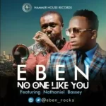 Eben ft Nathaniel Bassey No One Like You mp3 download