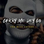 Holy Drill Carry Me Dey Go (Drill Version) mp3 download