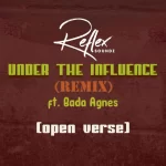 Reflex Soundz Bada Agnes – Under the influence Open Verse mp3 download
