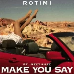 Rotimi ft Nektunez Make You Say mp3 download