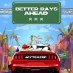 Jay Teazer Better Days Ahead mp3 download