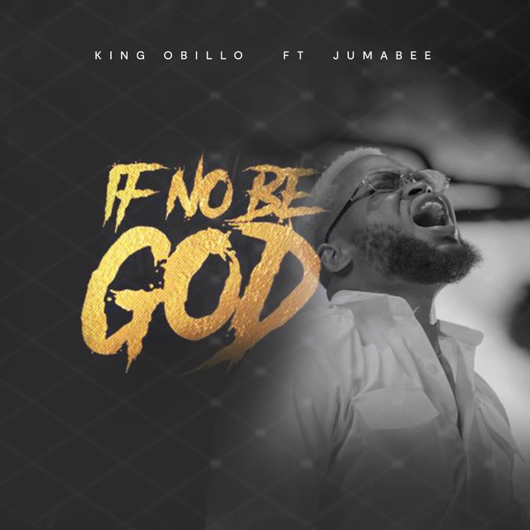 King Obillo If No Be God Ft Jumabee mp3 download