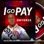 Onyenze I Go Pay mp3 download