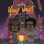 Savage – Your Waist Ft. PsychoYP & King Perryy