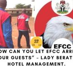 “How can you let EFCC arrest your guests” – Lady berates hotel management.