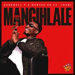 Casswell P & Master KG ft Lwami – Mangihlale
