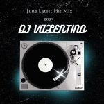DJ Valentino - June Latest Hit Mix 2023