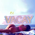 T.I. – VACAY ft Kamo Mphela