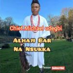 Chief Michael Udegbi – Alhaji Bar Na Nsukka