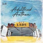 Ladè – Adulthood Anthem (Adulthood Na Scam)