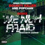 We Nuh Fraid (Remix) by Giggs Ft. Bounty Killer & Popcaan