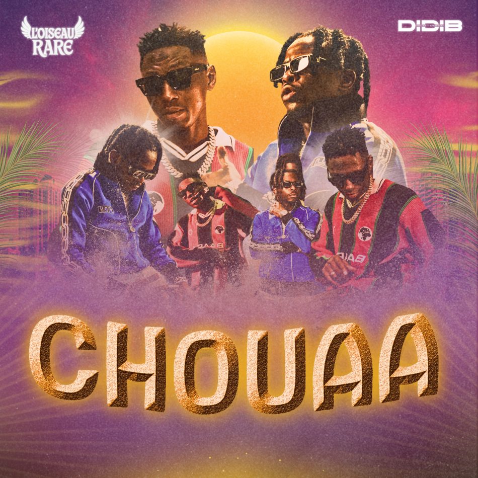 L’Oiseau Rare – CHOUAAA Ft. Didi B