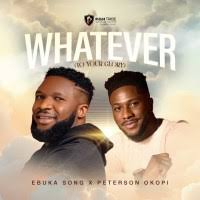 Ebuka Songs & Peterson Okopi – WHATEVER (TO YOUR GLORY)