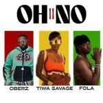 Oberz – Oh No II ft Fola & Tiwa Savage